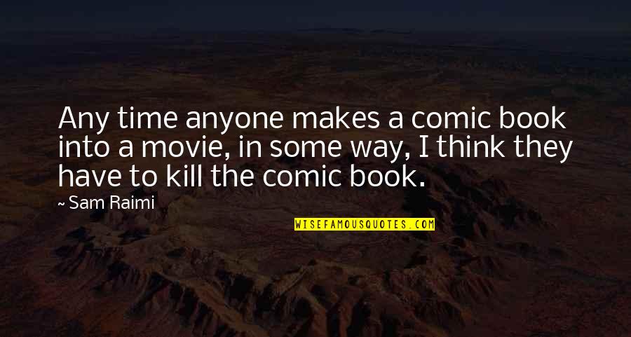 Comic Book Quotes By Sam Raimi: Any time anyone makes a comic book into