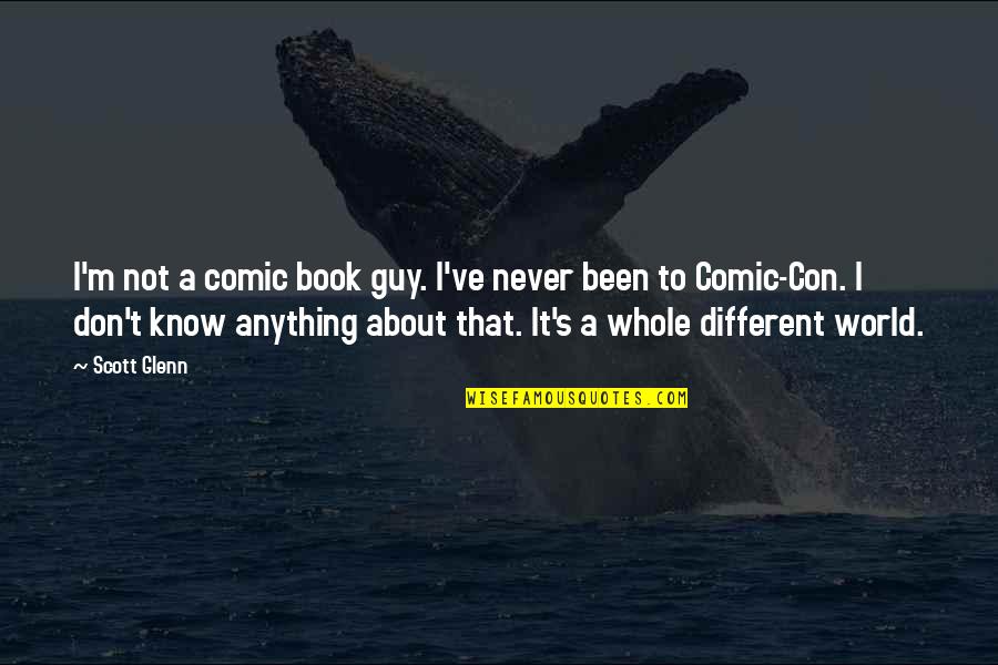 Comic Book Quotes By Scott Glenn: I'm not a comic book guy. I've never