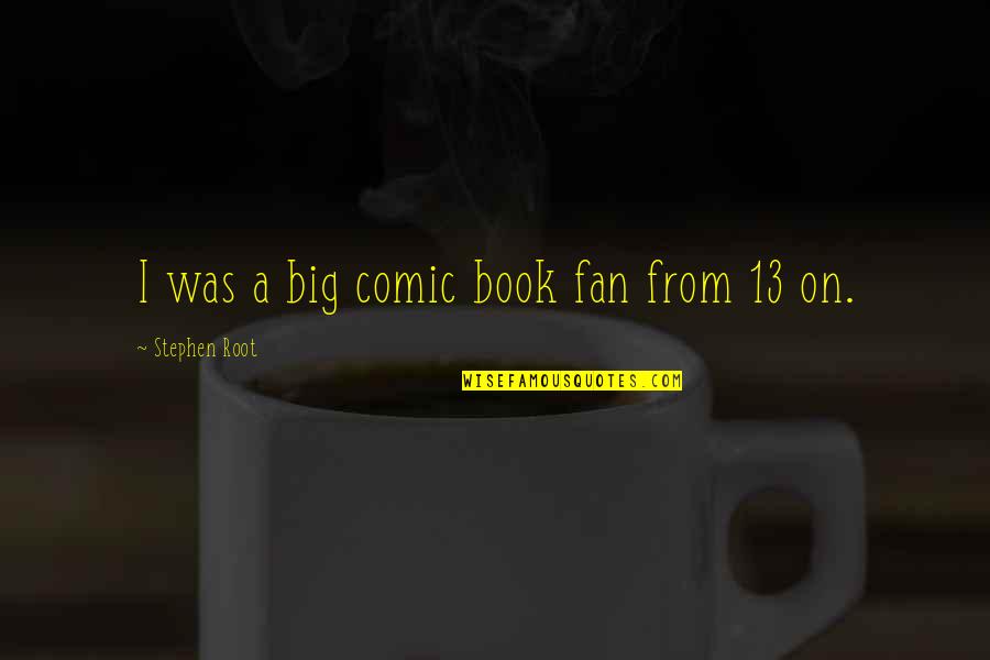 Comic Book Quotes By Stephen Root: I was a big comic book fan from