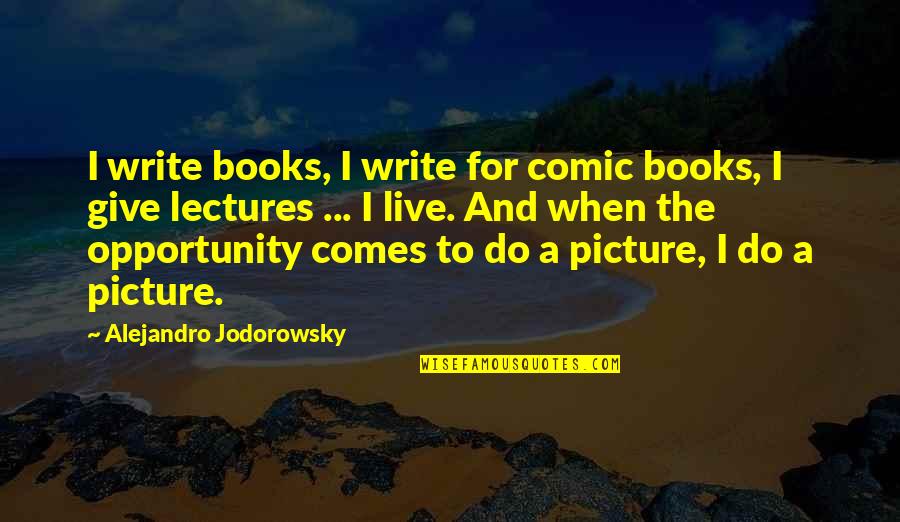 Comic Books Quotes By Alejandro Jodorowsky: I write books, I write for comic books,