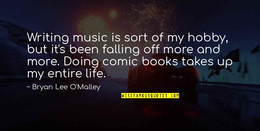 Comic Books Quotes By Bryan Lee O'Malley: Writing music is sort of my hobby, but