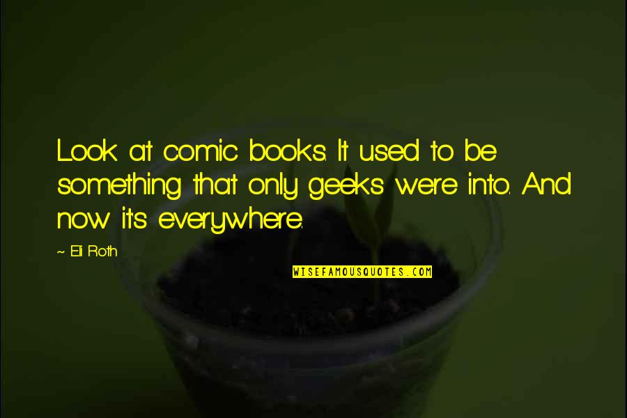 Comic Books Quotes By Eli Roth: Look at comic books. It used to be