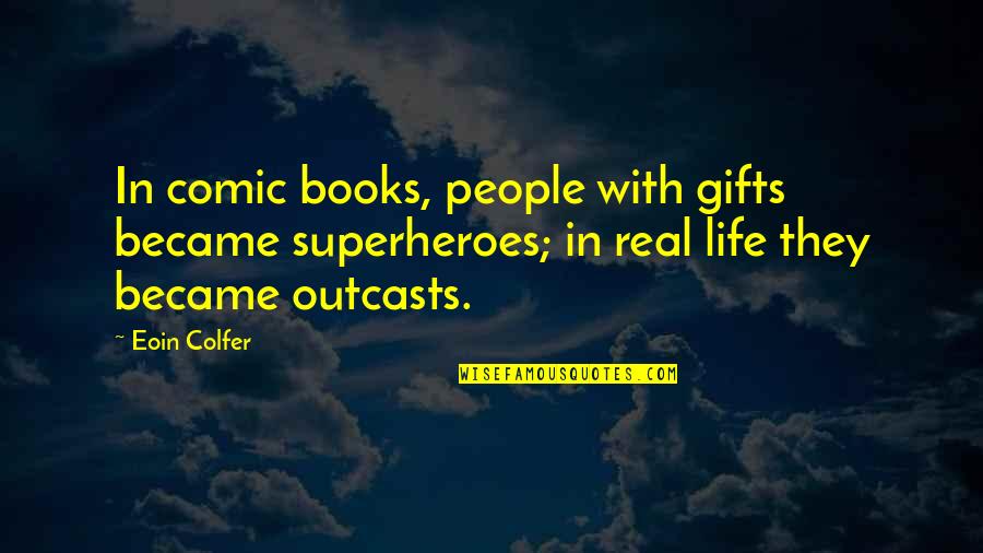 Comic Books Quotes By Eoin Colfer: In comic books, people with gifts became superheroes;