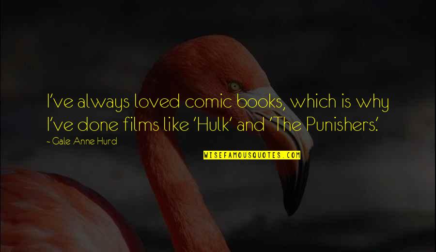 Comic Books Quotes By Gale Anne Hurd: I've always loved comic books, which is why