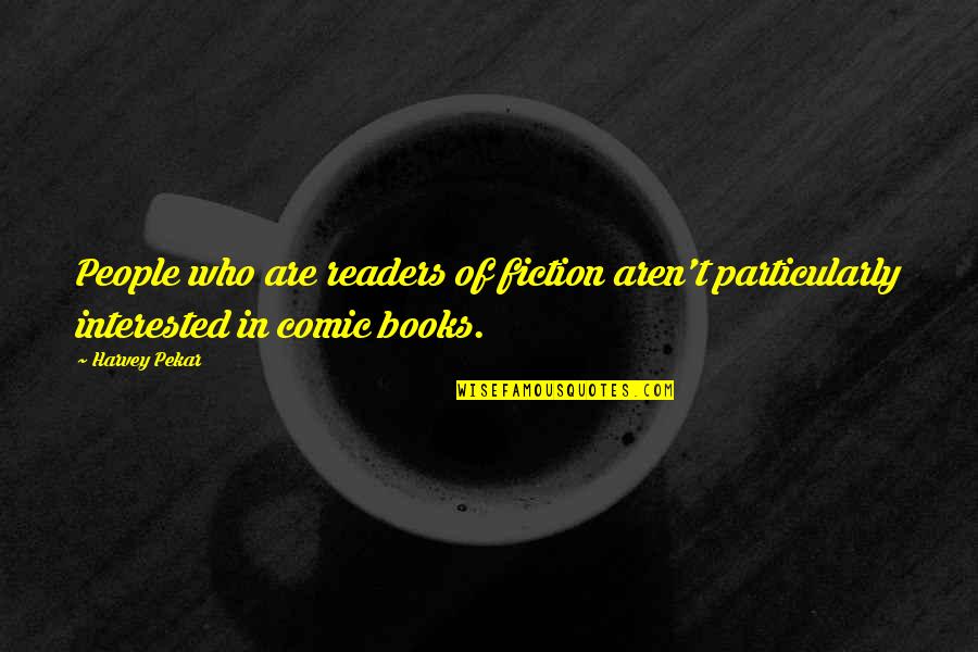 Comic Books Quotes By Harvey Pekar: People who are readers of fiction aren't particularly