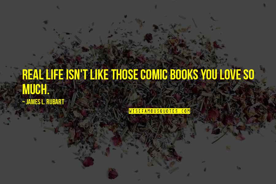 Comic Books Quotes By James L. Rubart: Real life isn't like those comic books you