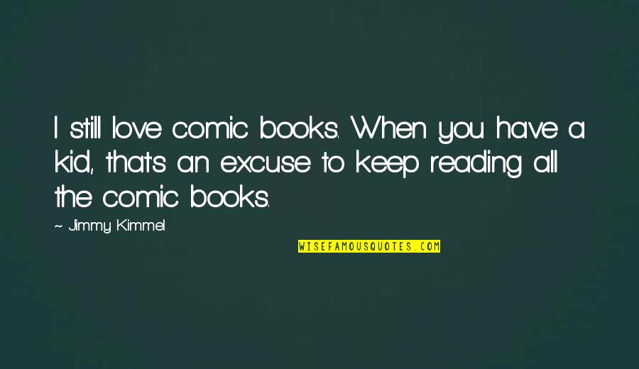 Comic Books Quotes By Jimmy Kimmel: I still love comic books. When you have