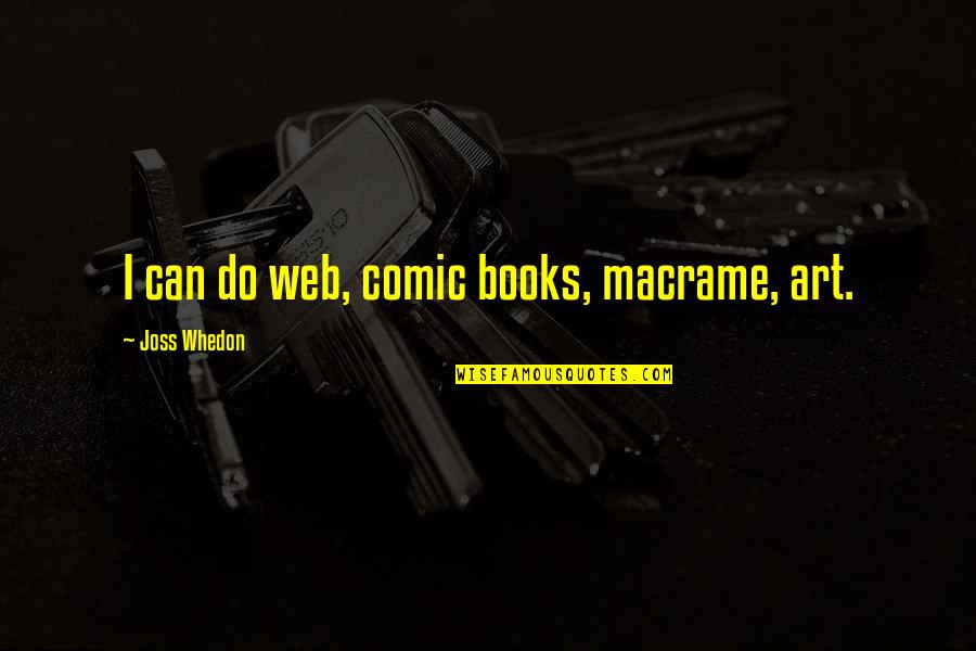 Comic Books Quotes By Joss Whedon: I can do web, comic books, macrame, art.