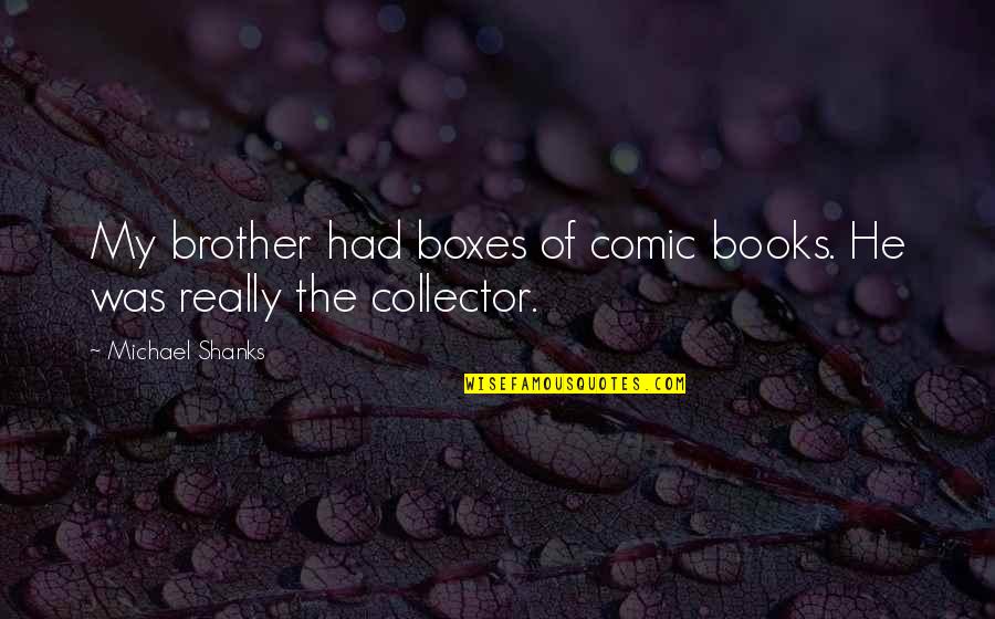 Comic Books Quotes By Michael Shanks: My brother had boxes of comic books. He