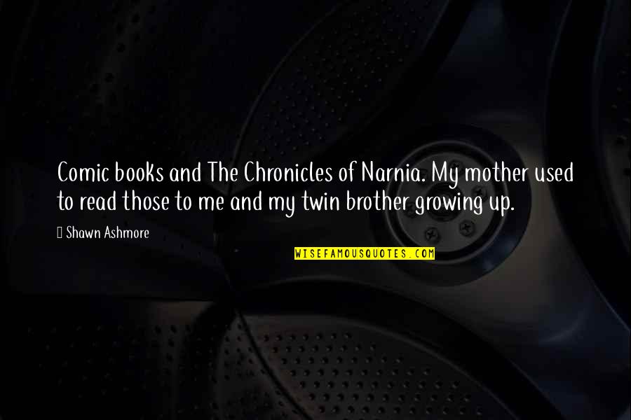 Comic Books Quotes By Shawn Ashmore: Comic books and The Chronicles of Narnia. My