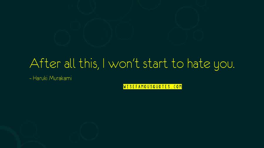 Comic Relief Quotes By Haruki Murakami: After all this, I won't start to hate