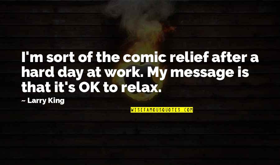 Comic Relief Quotes By Larry King: I'm sort of the comic relief after a