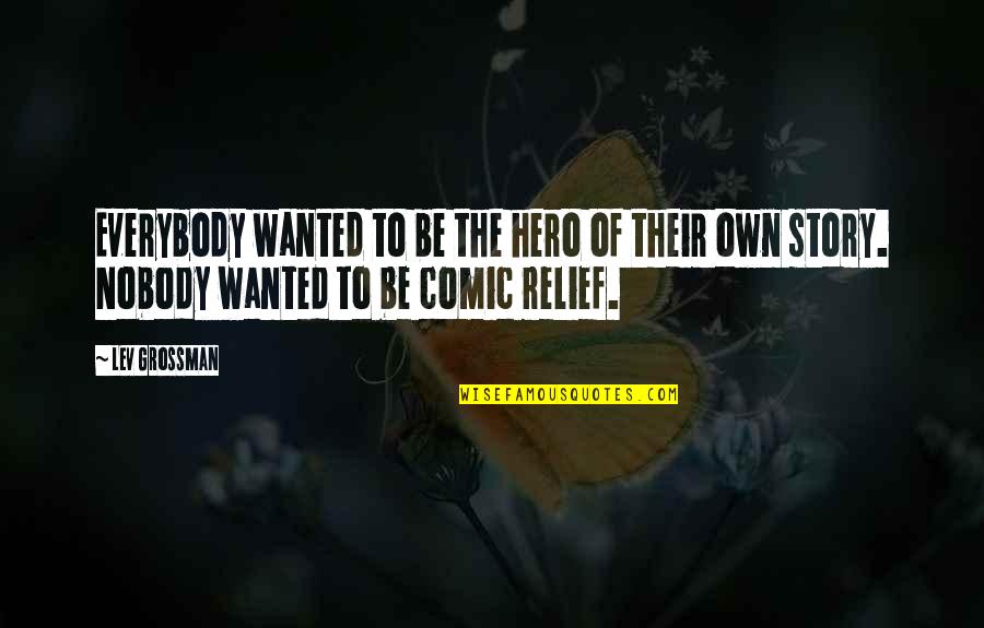 Comic Relief Quotes By Lev Grossman: Everybody wanted to be the hero of their