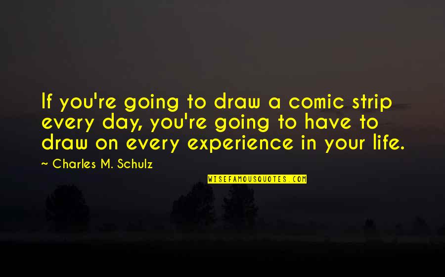 Comic Strip Quotes By Charles M. Schulz: If you're going to draw a comic strip