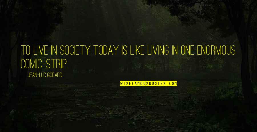 Comic Strip Quotes By Jean-Luc Godard: To live in society today is like living