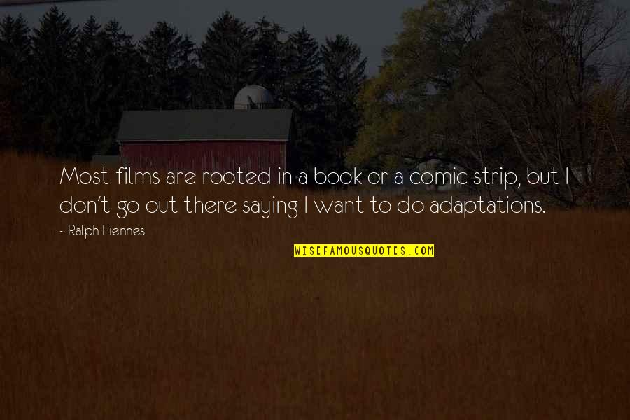 Comic Strip Quotes By Ralph Fiennes: Most films are rooted in a book or