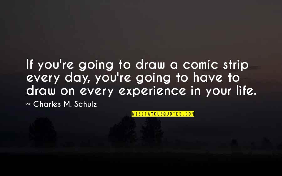 Comic Strips Quotes By Charles M. Schulz: If you're going to draw a comic strip