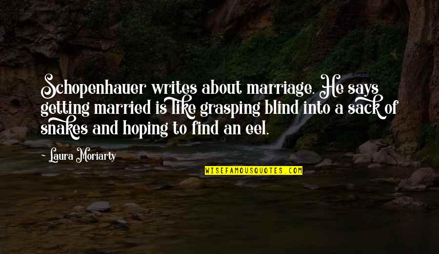 Comic Wise Quotes By Laura Moriarty: Schopenhauer writes about marriage. He says getting married