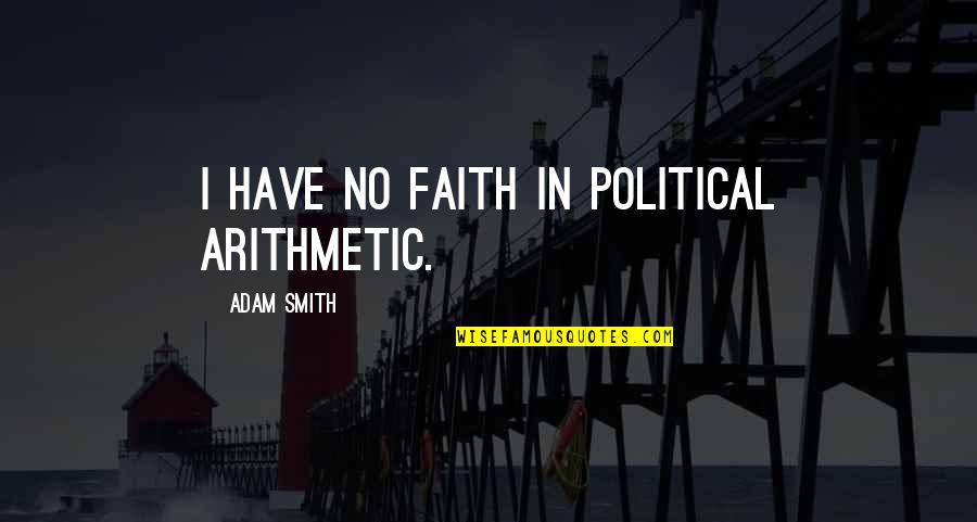 Comical Christian Quotes By Adam Smith: I have no faith in political arithmetic.