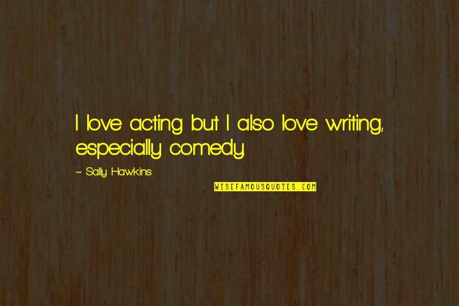 Comical Images And Quotes By Sally Hawkins: I love acting but I also love writing,