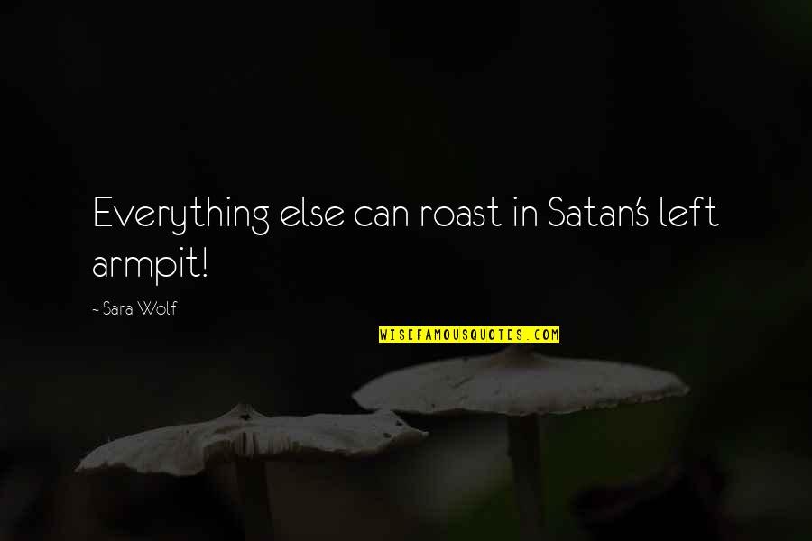 Comical Images And Quotes By Sara Wolf: Everything else can roast in Satan's left armpit!
