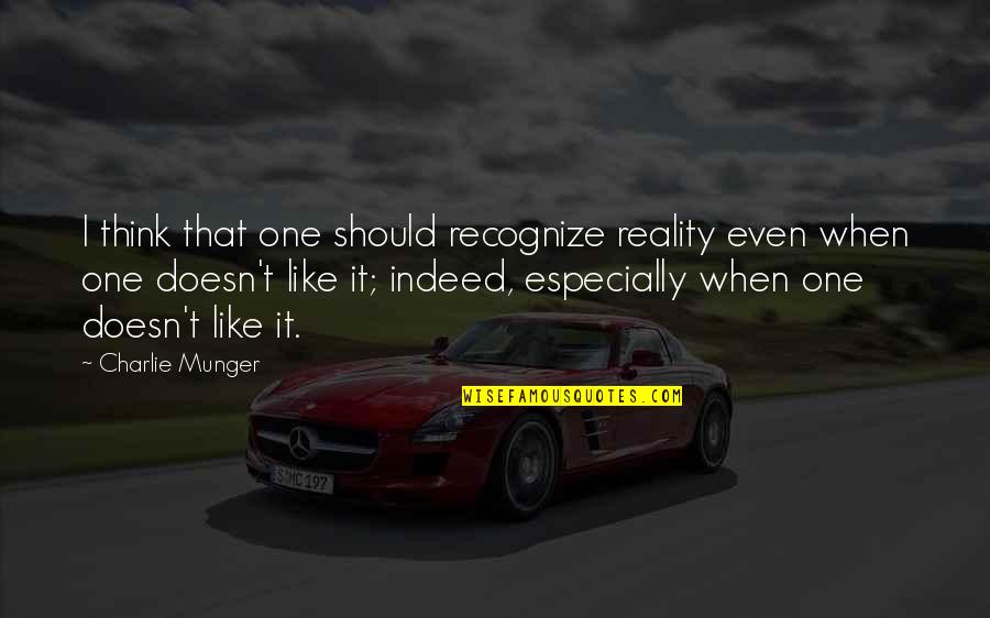 Comical Inspirational Quotes By Charlie Munger: I think that one should recognize reality even