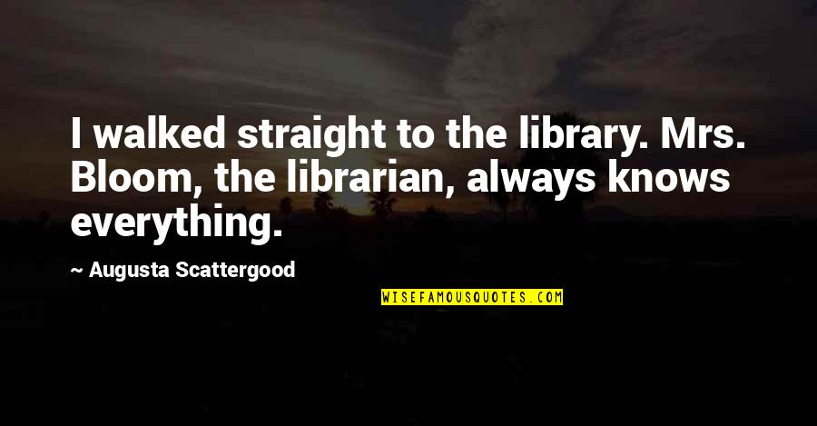 Comical Irish Quotes By Augusta Scattergood: I walked straight to the library. Mrs. Bloom,