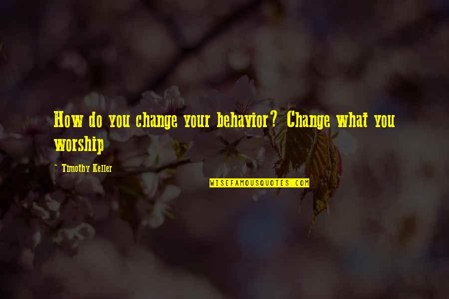 Comical Motivational Quotes By Timothy Keller: How do you change your behavior? Change what