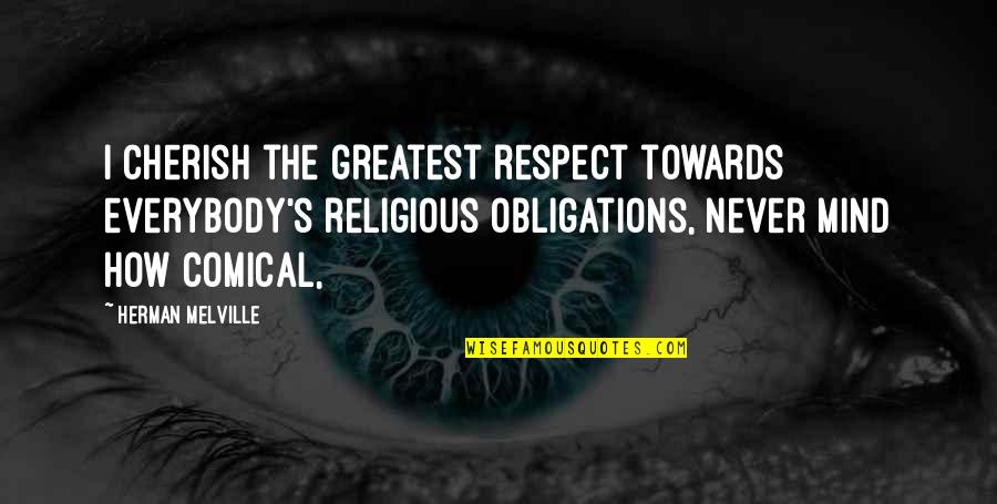 Comical Quotes By Herman Melville: I cherish the greatest respect towards everybody's religious