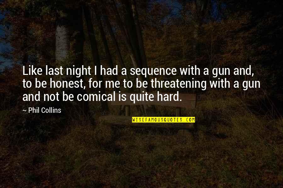 Comical Quotes By Phil Collins: Like last night I had a sequence with