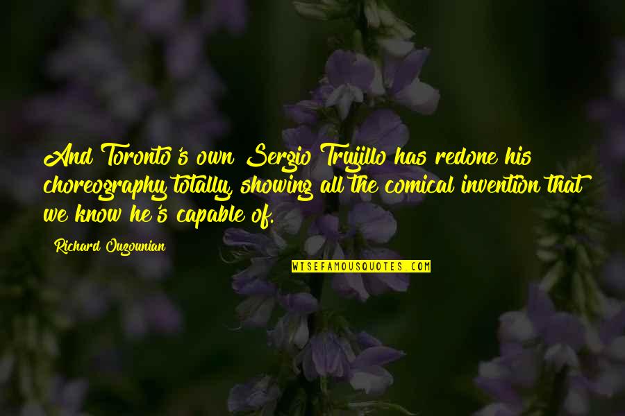 Comical Quotes By Richard Ouzounian: And Toronto's own Sergio Trujillo has redone his