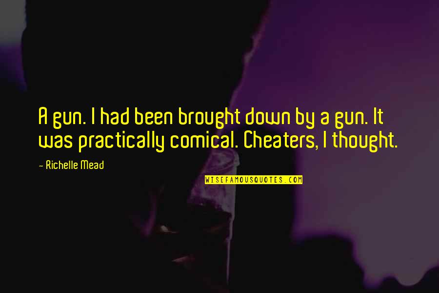 Comical Quotes By Richelle Mead: A gun. I had been brought down by