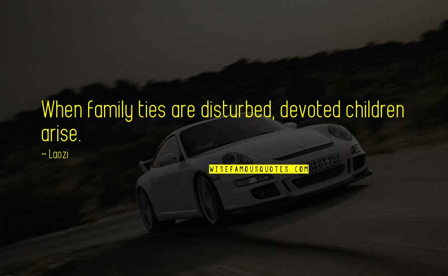 Comical Valentines Day Quotes By Laozi: When family ties are disturbed, devoted children arise.