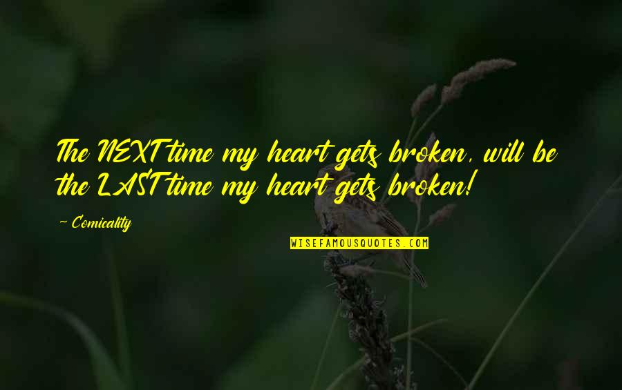 Comicality Quotes By Comicality: The NEXT time my heart gets broken, will