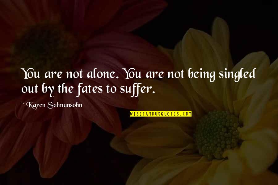 Comically Speaking Quotes By Karen Salmansohn: You are not alone. You are not being