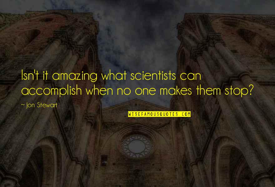 Comicarts Quotes By Jon Stewart: Isn't it amazing what scientists can accomplish when