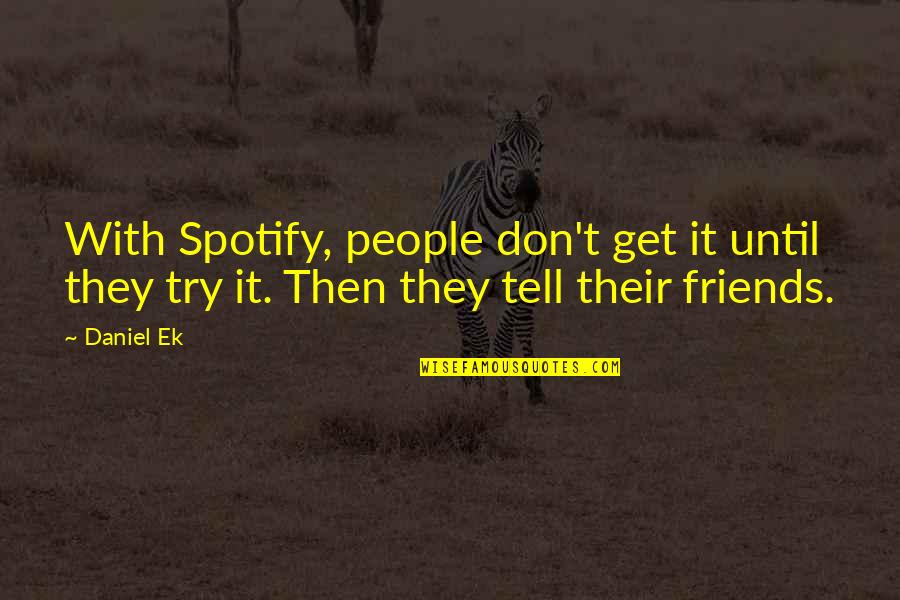 Comick Quotes By Daniel Ek: With Spotify, people don't get it until they
