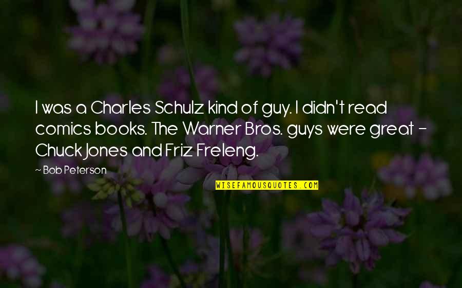 Comics Books Quotes By Bob Peterson: I was a Charles Schulz kind of guy.