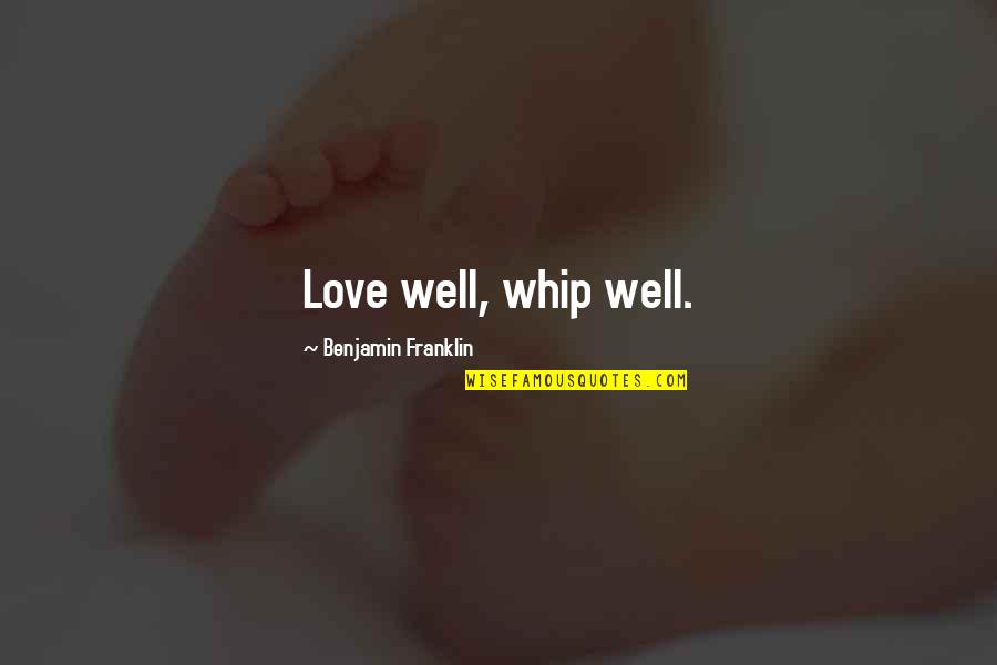 Comida Quotes By Benjamin Franklin: Love well, whip well.