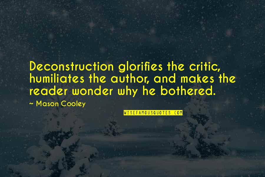 Comience El Quotes By Mason Cooley: Deconstruction glorifies the critic, humiliates the author, and