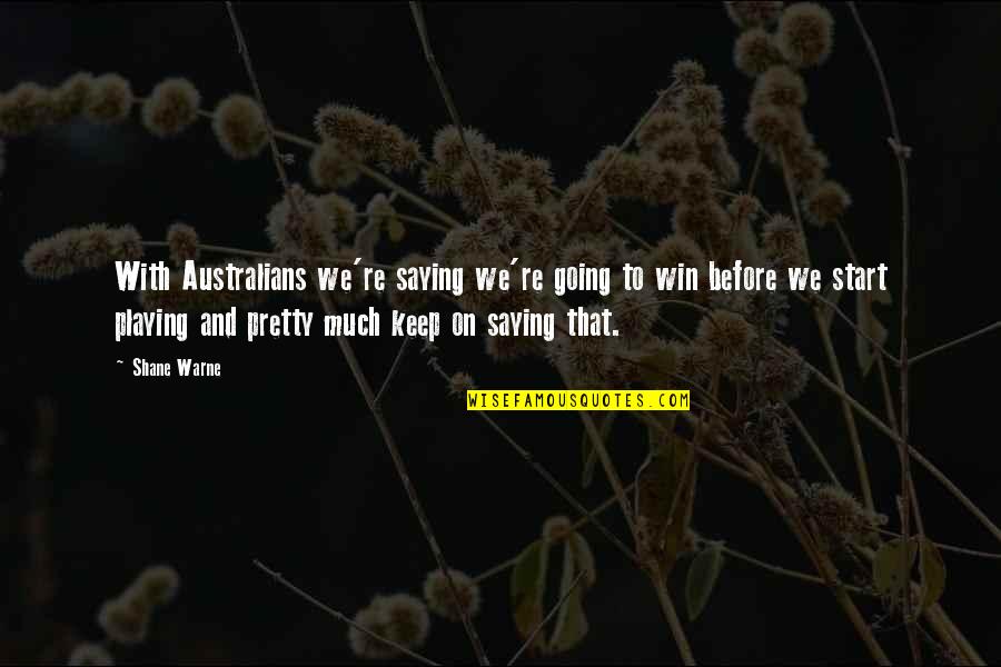 Comienza Amanecer Quotes By Shane Warne: With Australians we're saying we're going to win
