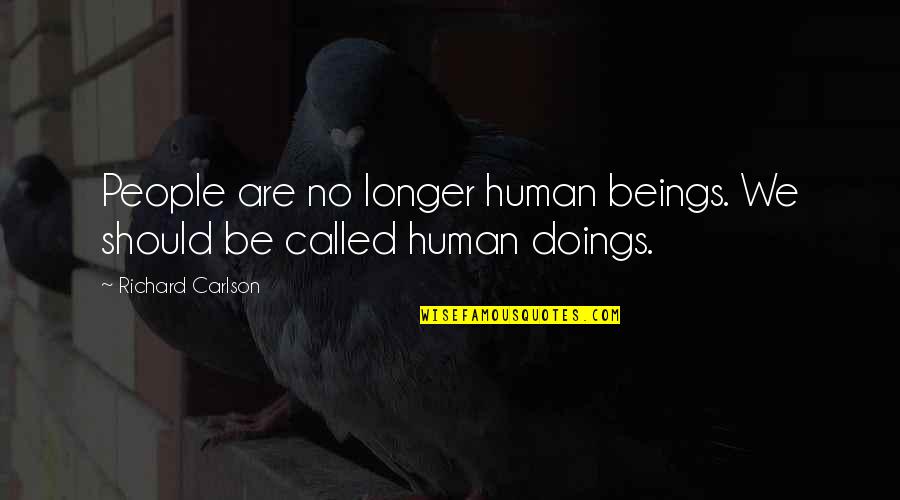 Comienzas A Ver Quotes By Richard Carlson: People are no longer human beings. We should