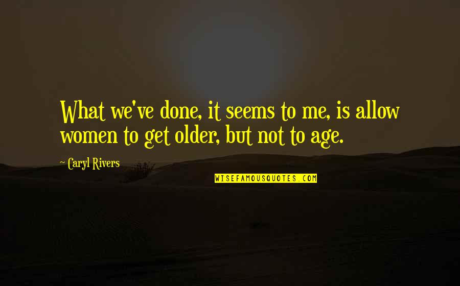 Comigo Quattro Quotes By Caryl Rivers: What we've done, it seems to me, is