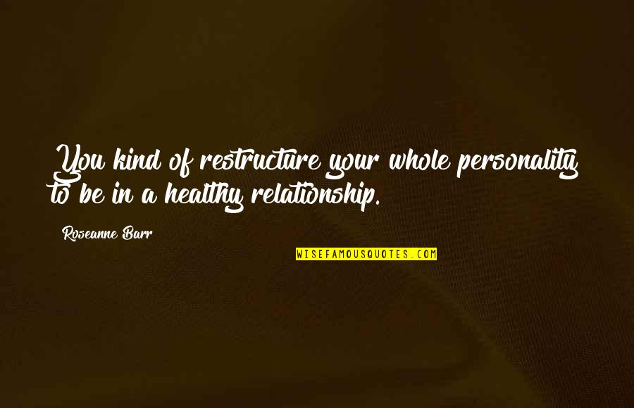 Comigo Quattro Quotes By Roseanne Barr: You kind of restructure your whole personality to