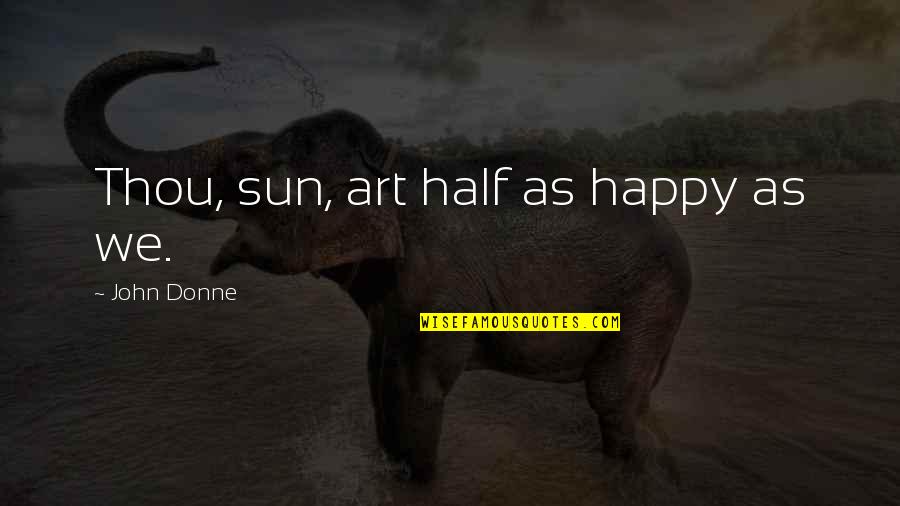 Comillas Quotes By John Donne: Thou, sun, art half as happy as we.