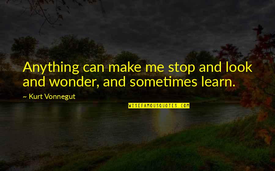 Cominciamento Quotes By Kurt Vonnegut: Anything can make me stop and look and