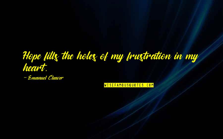Coming Again Of Christ Quotes By Emanuel Cleaver: Hope fills the holes of my frustration in Coming Again Of Christ Quotes By Emanuel Cleaver: Hope fills the holes of my frustration in