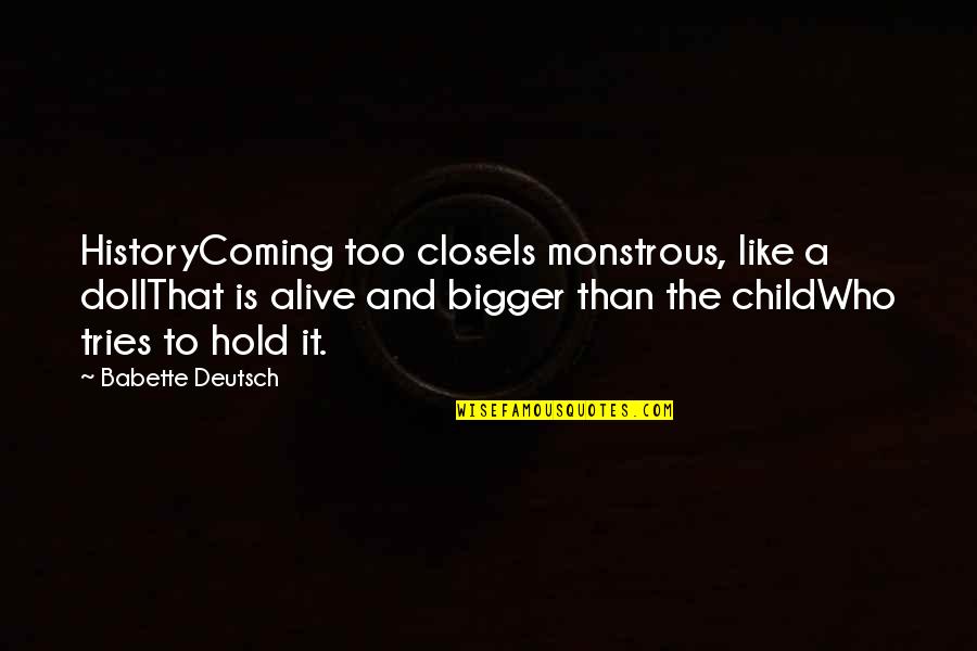 Coming Alive Quotes By Babette Deutsch: HistoryComing too closeIs monstrous, like a dollThat is