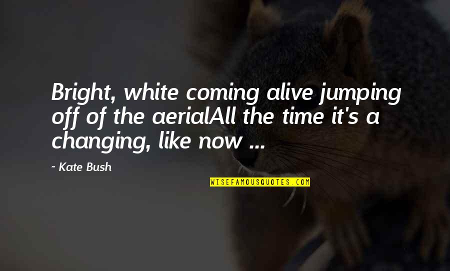 Coming Alive Quotes By Kate Bush: Bright, white coming alive jumping off of the