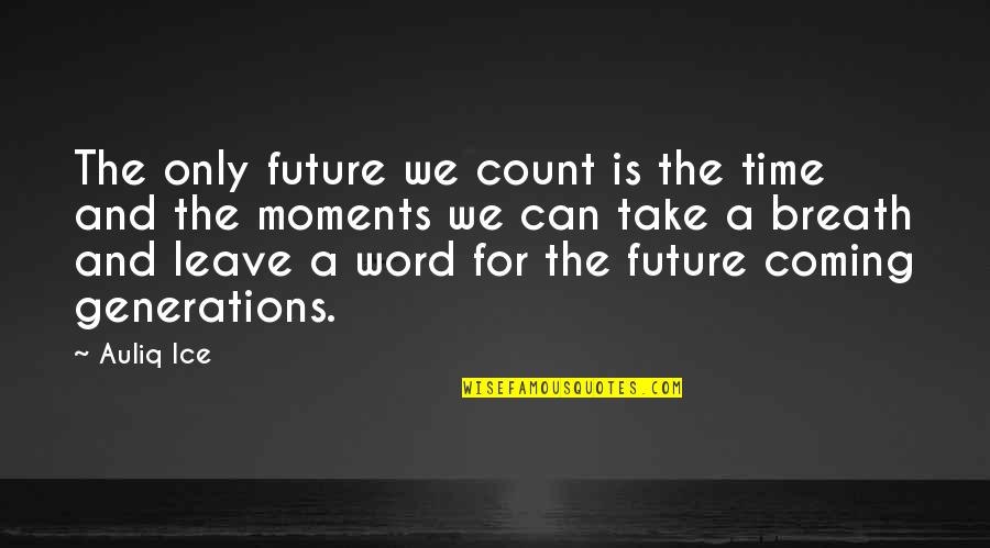 Coming As You Are Quotes By Auliq Ice: The only future we count is the time Coming As You Are Quotes By Auliq Ice: The only future we count is the time